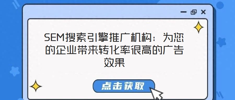 SEM搜索引擎推廣機構:為您的企業帶來轉化率很高的廣告效果