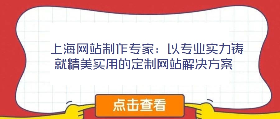 上海網站制作專家:以專業實力鑄就精美實用的定制網站解決方案