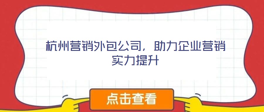 杭州營銷外包公司,助力企業(yè)營銷實力提升