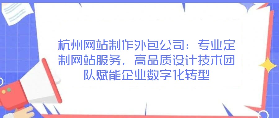 杭州網(wǎng)站制作外包公司:專(zhuān)業(yè)定制網(wǎng)站服務(wù),高品質(zhì)設(shè)計(jì)技術(shù)團(tuán)隊(duì)賦能企業(yè)數(shù)字化轉(zhuǎn)型