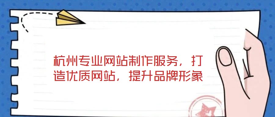 杭州專(zhuān)業(yè)網(wǎng)站制作服務(wù),打造優(yōu)質(zhì)網(wǎng)站,提升品牌形象