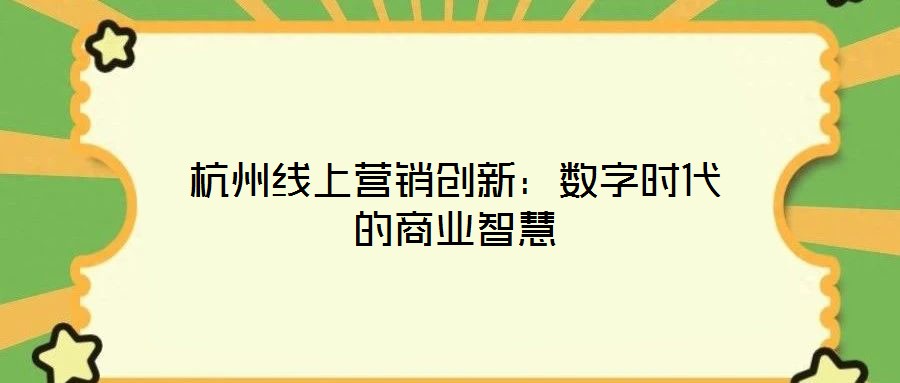 杭州線上營(yíng)銷(xiāo)創(chuàng)新:數(shù)字時(shí)代的商業(yè)智慧