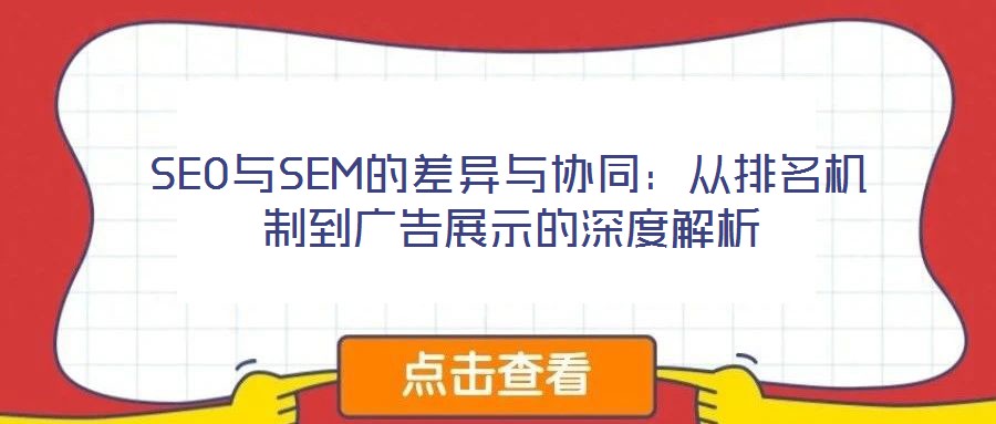 SEO與SEM的差異與協(xié)同:從排名機制到廣告展示的深度解析