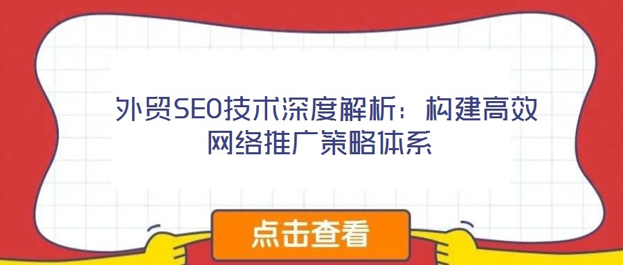 外貿SEO技術深度解析:構建高效網絡推廣策略體系