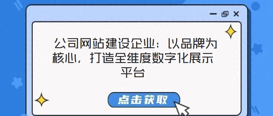 公司網站建設企業:以品牌為核心,打造全維度數字化展示平臺
