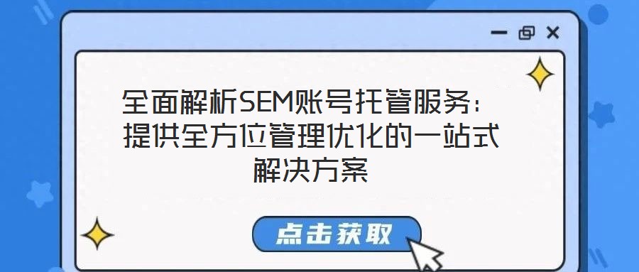 全面解析SEM賬號托管服務:提供全方位管理優化的一站式解決方案