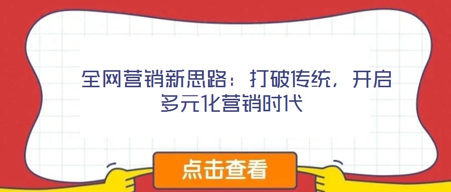 全網(wǎng)營(yíng)銷新思路:打破傳統(tǒng),開(kāi)啟多元化營(yíng)銷時(shí)代