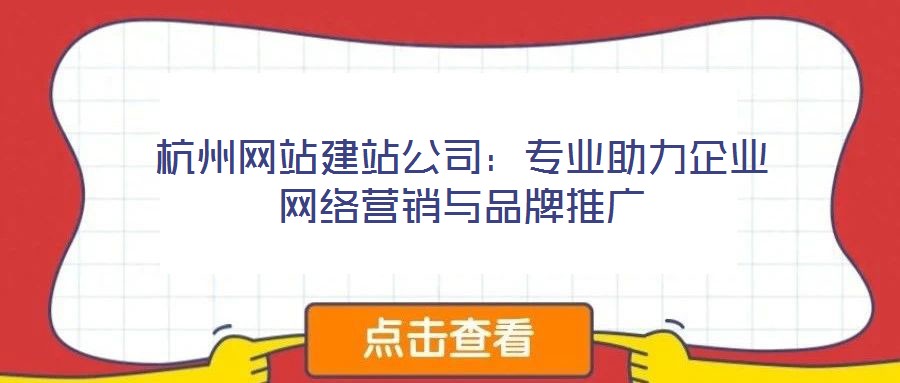 杭州網站建站公司：專業助力企業網絡營銷與品牌推廣