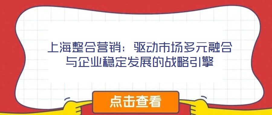 上海整合營銷：驅動市場多元融合與企業穩定發展的戰略引擎