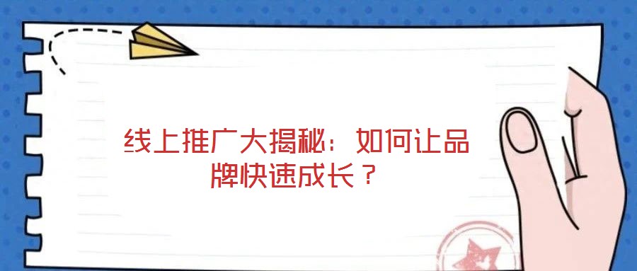 線上推廣大揭秘:如何讓品牌快速成長(zhǎng)?