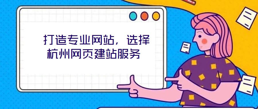  打造專業網站，選擇杭州網頁建站服務