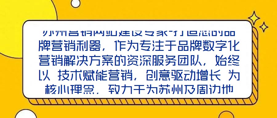 蘇州營銷網站建設專家-打造您的品牌營銷利器,作為專注于品牌數字化營銷解決方案的資深服務團隊,始終以 技術賦能營銷,創意驅動增長 為核心理念,致力于為蘇州及周邊地