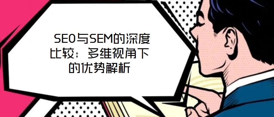 SEO與SEM的深度比較:多維視角下的優勢解析