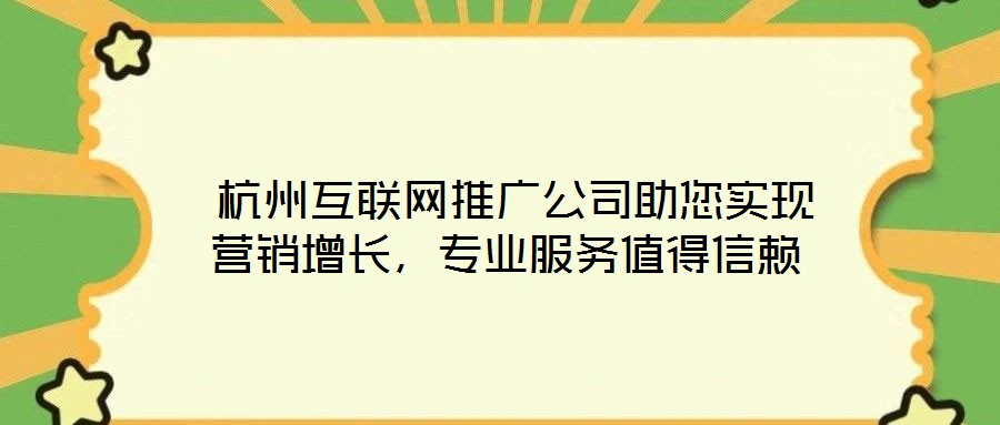 杭州互聯網推廣公司助您實現營銷增長,專業服務值得信賴