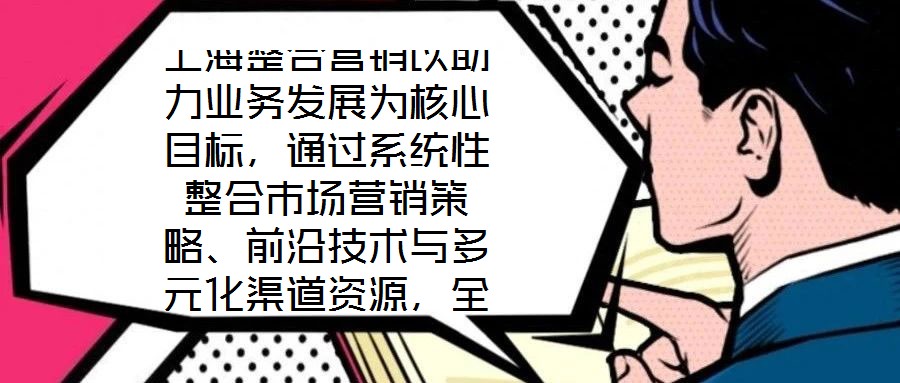 上海整合營銷以助力業(yè)務發(fā)展為核心目標,通過系統(tǒng)性整合市場營銷策略、前沿技術與多元化渠道資源,全方位提升企業(yè)在復雜市場環(huán)境中的核心競爭力。本文將從品牌塑造、營銷策