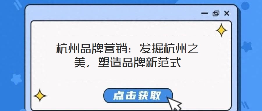 杭州品牌營銷:發掘杭州之美,塑造品牌新范式