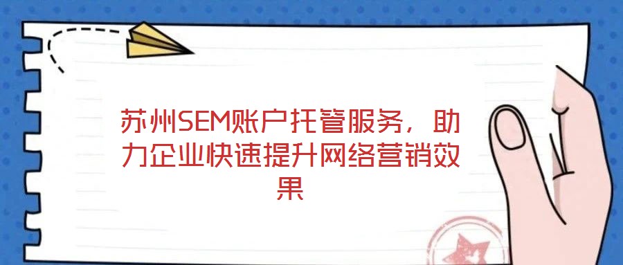 蘇州SEM賬戶托管服務,助力企業快速提升網絡營銷效果
