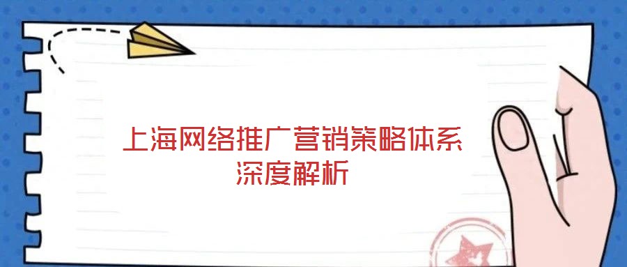 上海網(wǎng)絡(luò)推廣營(yíng)銷策略體系深度解析