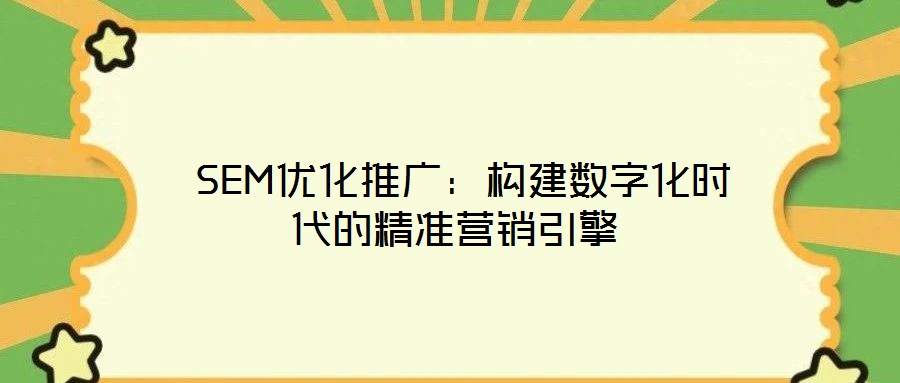 SEM優(yōu)化推廣:構(gòu)建數(shù)字化時代的精準(zhǔn)營銷引擎