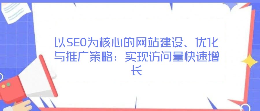 以SEO為核心的網站建設、優化與推廣策略:實現訪問量快速增長