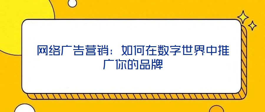 網絡廣告營銷:如何在數字世界中推廣你的品牌