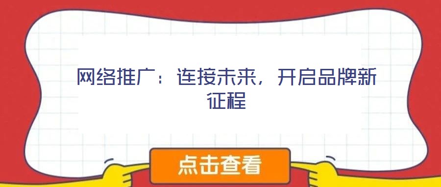 網(wǎng)絡(luò)推廣:連接未來,開啟品牌新征程