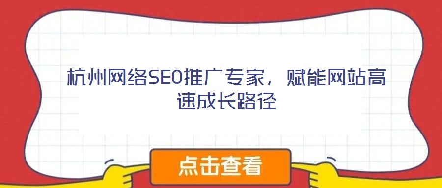 杭州網(wǎng)絡(luò)SEO推廣專家,賦能網(wǎng)站高速成長(zhǎng)路徑