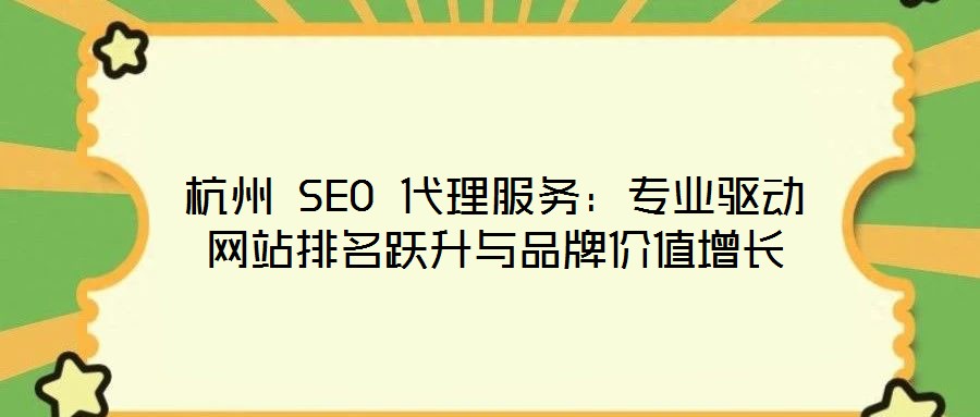 杭州 SEO 代理服務:專業驅動網站排名躍升與品牌價值增長