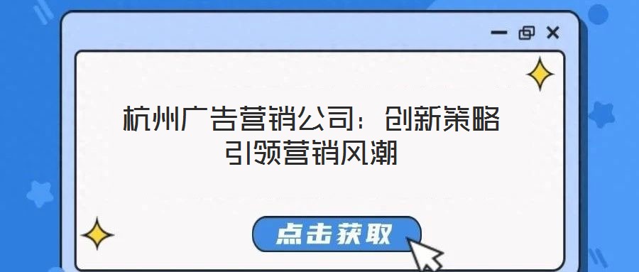 杭州廣告營銷公司:創新策略引領營銷風潮