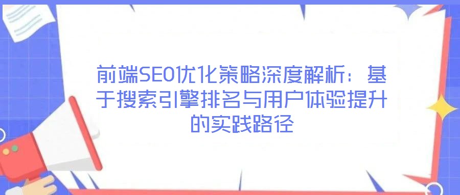 前端SEO優(yōu)化策略深度解析:基于搜索引擎排名與用戶體驗(yàn)提升的實(shí)踐路徑