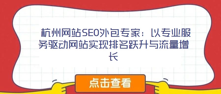 杭州網站SEO外包專家:以專業服務驅動網站實現排名躍升與流量增長