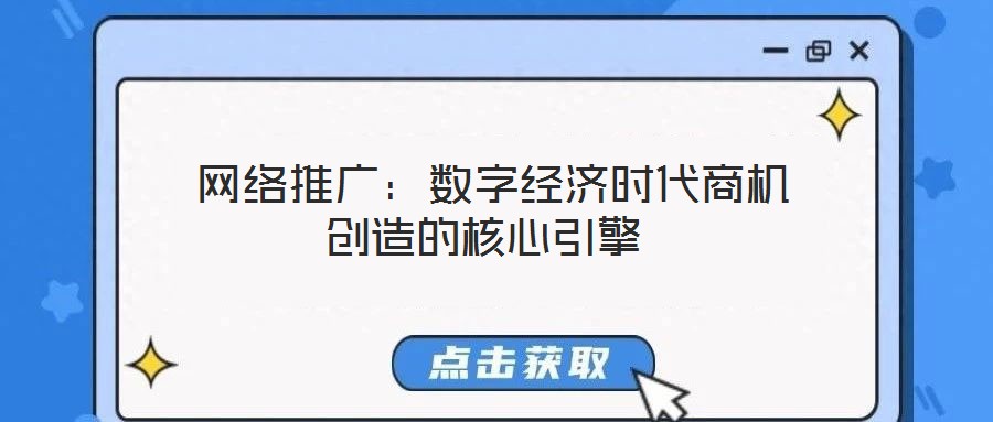 網(wǎng)絡(luò)推廣:數(shù)字經(jīng)濟(jì)時(shí)代商機(jī)創(chuàng)造的核心引擎