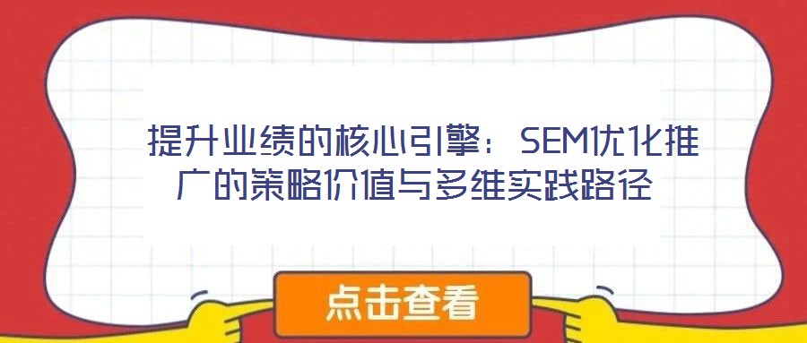 提升業績的核心引擎:SEM優化推廣的策略價值與多維實踐路徑