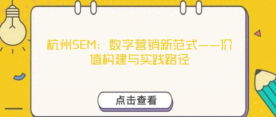 杭州SEM:數字營銷新范式——價值構建與實踐路徑