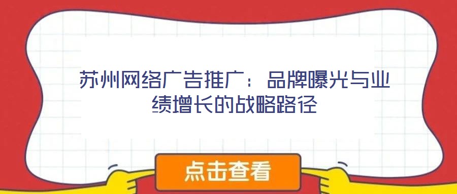 蘇州網絡廣告推廣:品牌曝光與業績增長的戰略路徑