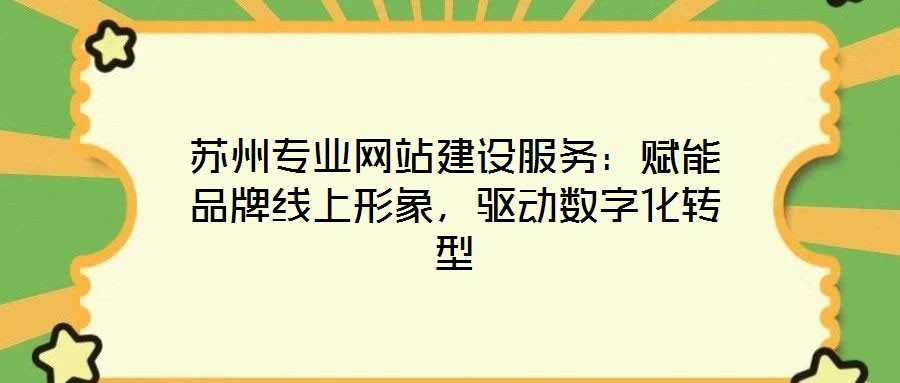 蘇州專業(yè)網(wǎng)站建設(shè)服務(wù):賦能品牌線上形象,驅(qū)動(dòng)數(shù)字化轉(zhuǎn)型