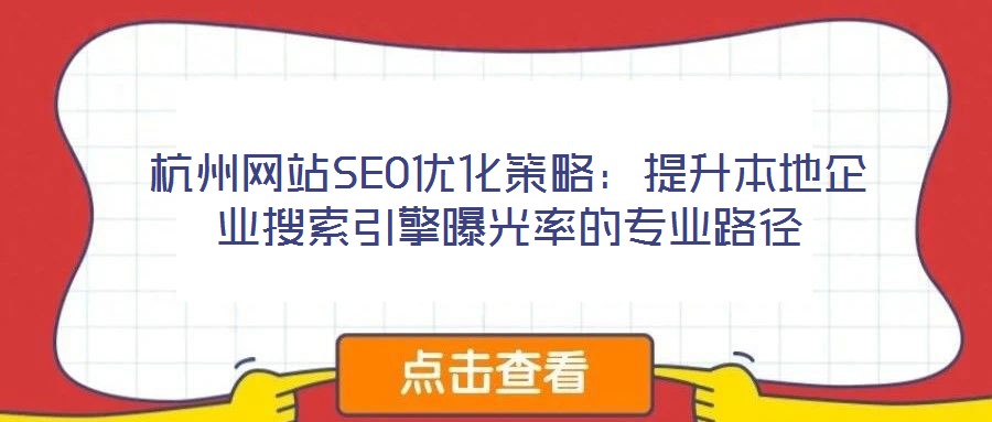 杭州網(wǎng)站SEO優(yōu)化策略:提升本地企業(yè)搜索引擎曝光率的專業(yè)路徑