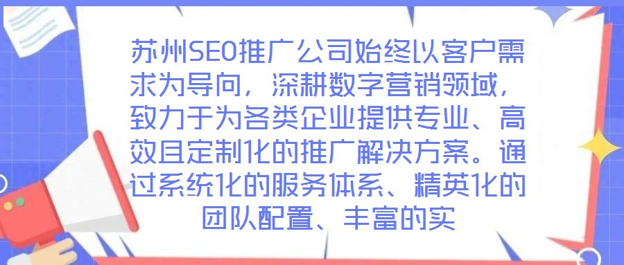 蘇州SEO推廣公司始終以客戶需求為導(dǎo)向,深耕數(shù)字營銷領(lǐng)域,致力于為各類企業(yè)提供專業(yè)、高效且定制化的推廣解決方案。通過系統(tǒng)化的服務(wù)體系、精英化的團(tuán)隊(duì)配置、豐富的實(shí)