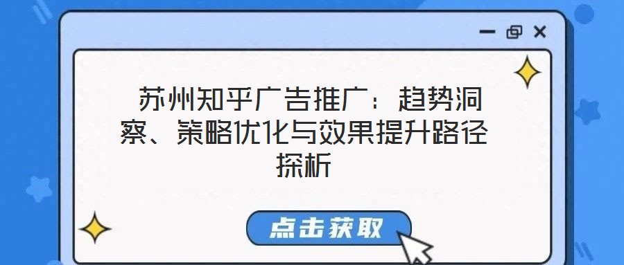  蘇州知乎廣告推廣：趨勢洞察、策略優(yōu)化與效果提升路徑探析