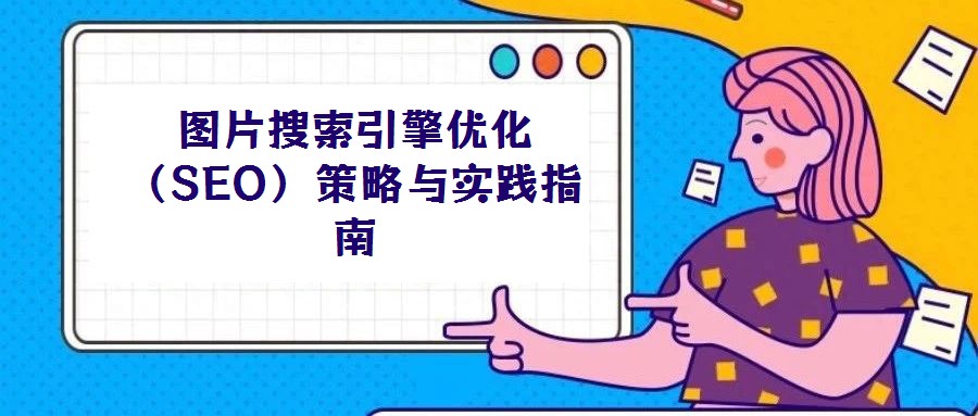 圖片搜索引擎優(yōu)化(SEO)策略與實(shí)踐指南