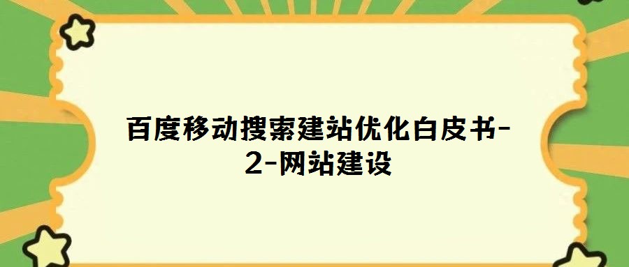 百度移動搜索建站優(yōu)化白皮書-2-網(wǎng)站建設(shè)