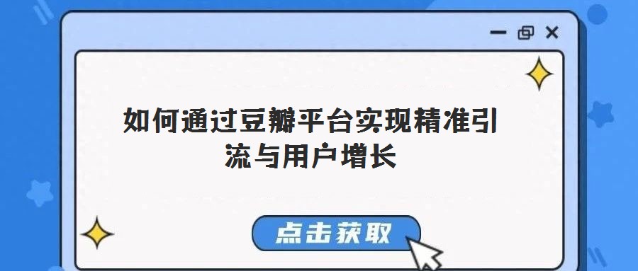 如何通過豆瓣平臺實現精準引流與用戶增長