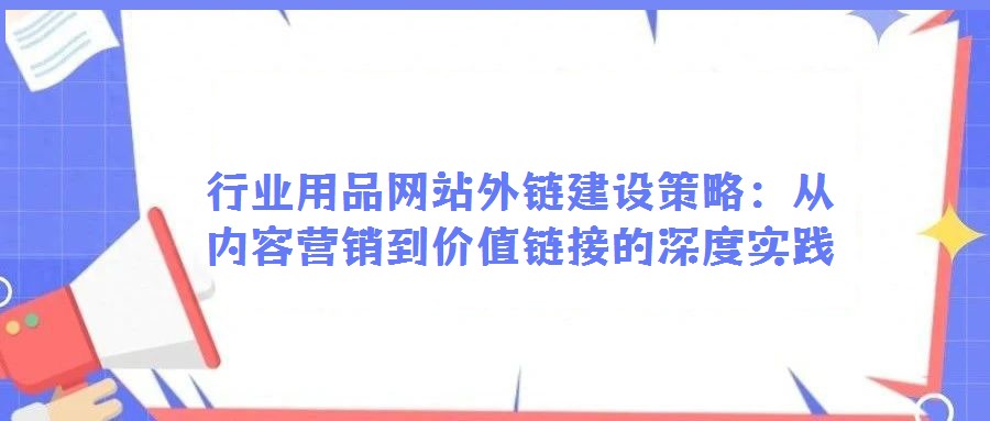 行業(yè)用品網站外鏈建設策略：從內容營銷到價值鏈接的深度實踐