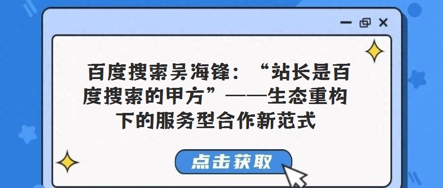 百度搜索吳海鋒:“站長是百度搜索的甲方”——生態重構下的服務型合作新范式