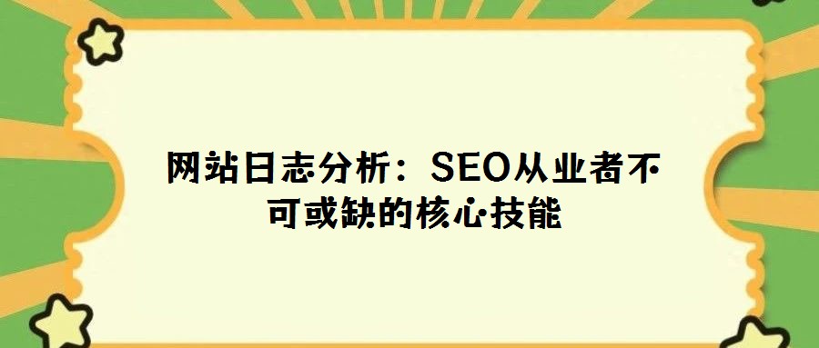 網(wǎng)站日志分析:SEO從業(yè)者不可或缺的核心技能