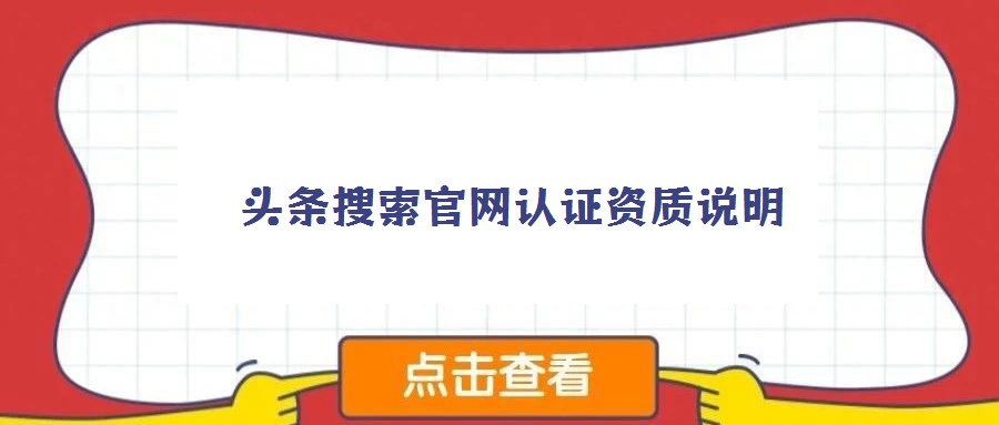 頭條搜索官網(wǎng)認證資質(zhì)說明