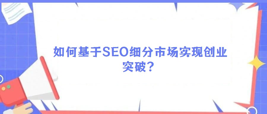 如何基于SEO細分市場實現創業突破?